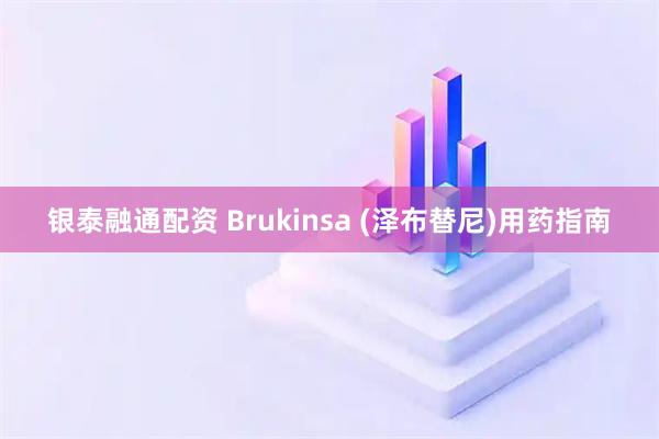 银泰融通配资 Brukinsa (泽布替尼)用药指南