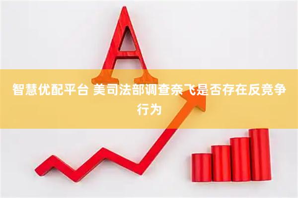 智慧优配平台 美司法部调查奈飞是否存在反竞争行为